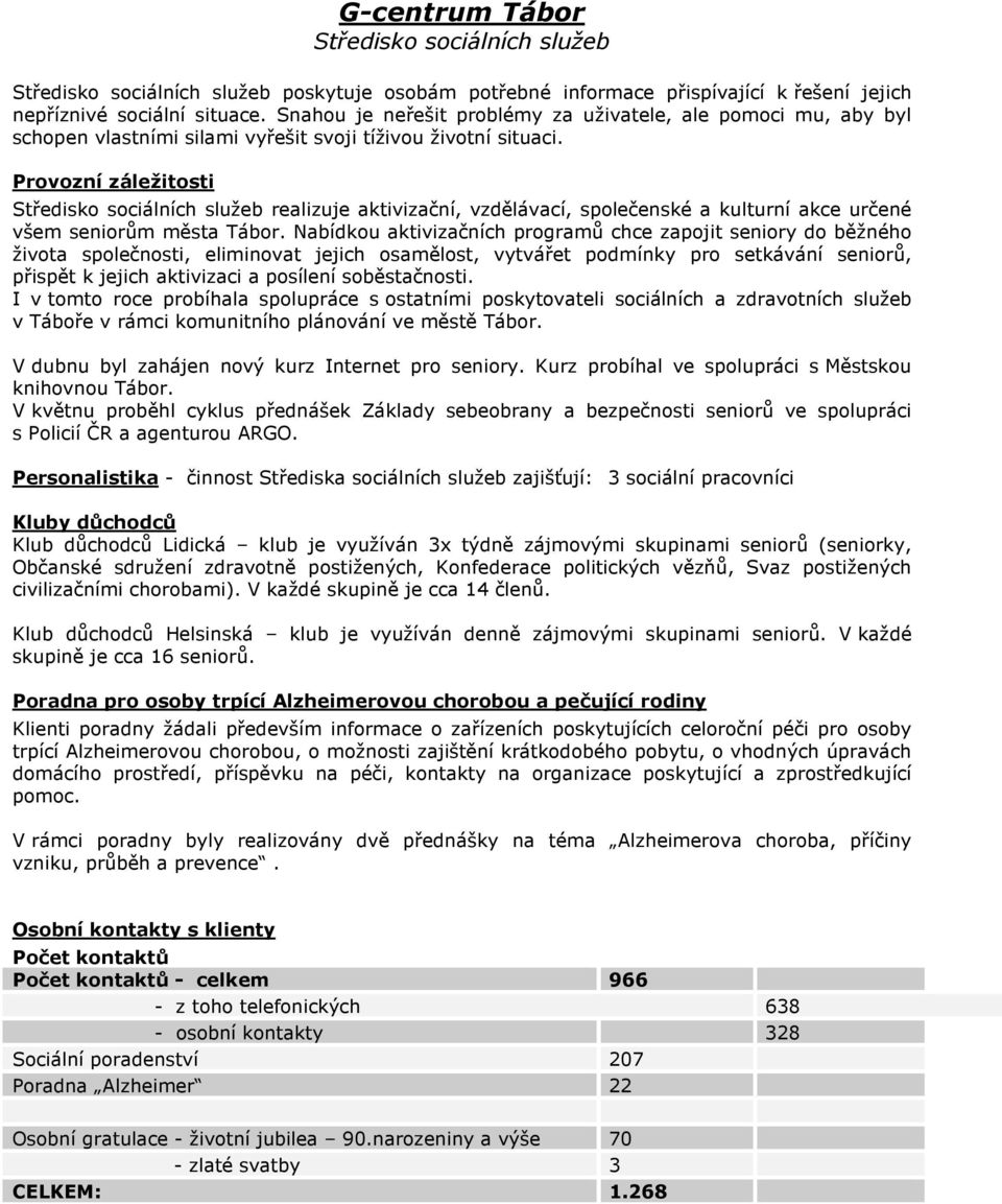 Provozní záležitosti Středisko sociálních služeb realizuje aktivizační, vzdělávací, společenské a kulturní akce určené všem seniorům města Tábor.