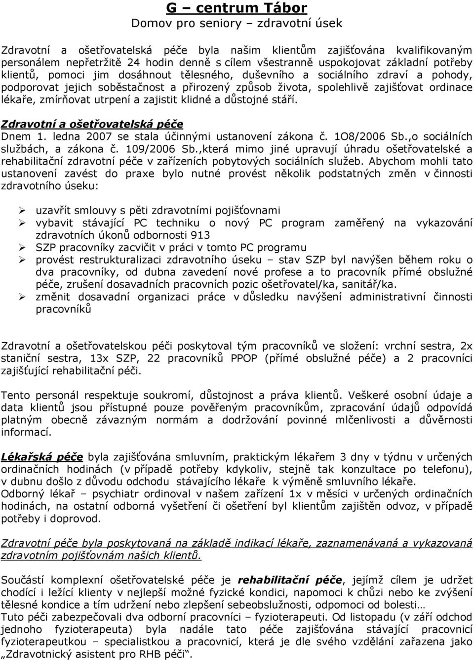 zmírňovat utrpení a zajistit klidné a důstojné stáří. Zdravotní a ošetřovatelská péče Dnem 1. ledna 2007 se stala účinnými ustanovení zákona č. 1O8/2006 Sb.,o sociálních službách, a zákona č.