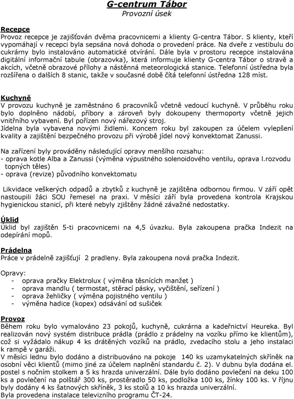 Dále byla v prostoru recepce instalována digitální informační tabule (obrazovka), která informuje klienty G-centra Tábor o stravě a akcích, včetně obrazové přílohy a nástěnná meteorologická stanice.