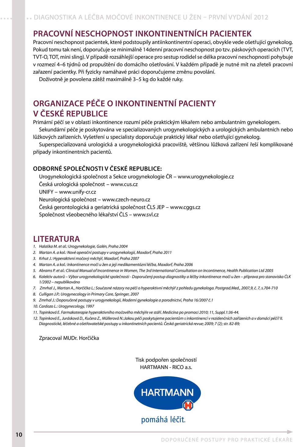 V případě rozsáhlejší operace pro sestup rodidel se délka pracovní neschopnosti pohybuje v rozmezí 4 6 týdnů od propuštění do domácího ošetřování.