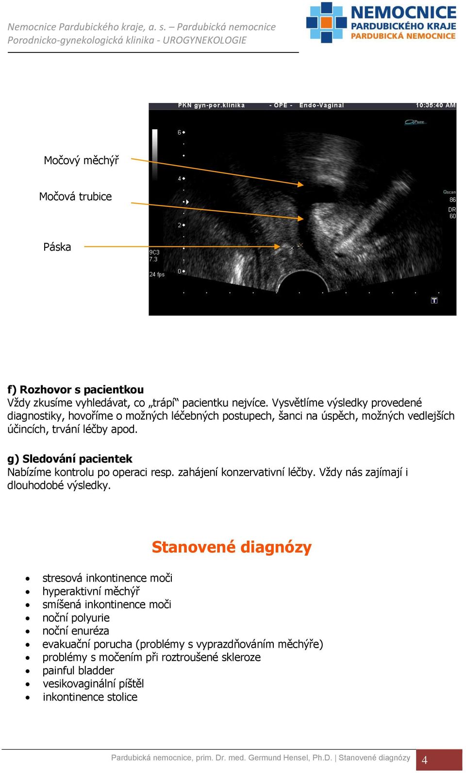 g) Sledování pacientek Nabízíme kontrolu po operaci resp. zahájení konzervativní léčby. Vždy nás zajímají i dlouhodobé výsledky.