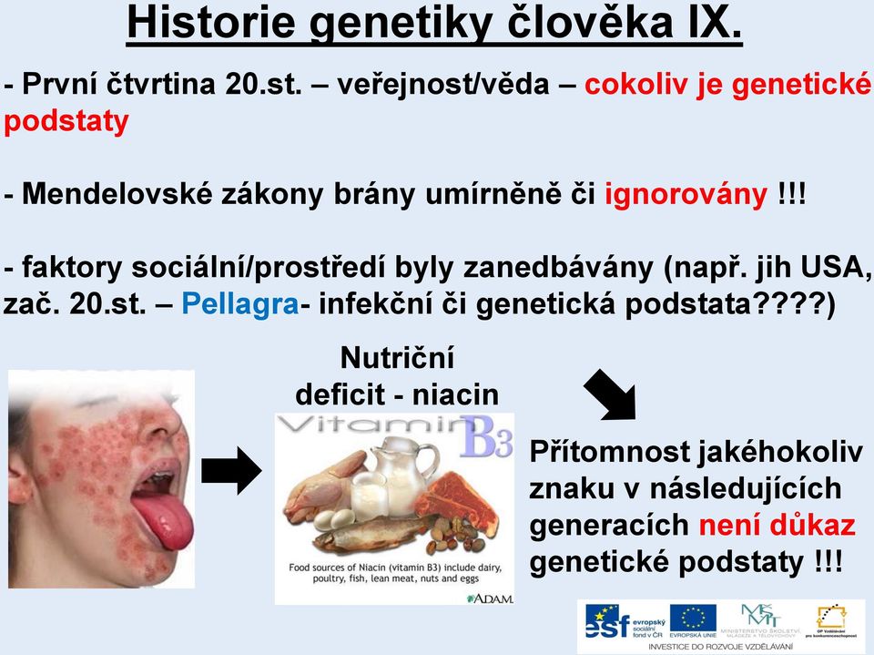 !! - faktory sociální/prostředí byly zanedbávány (např. jih USA, zač. 20.st. Pellagra- infekční či genetická podstata?