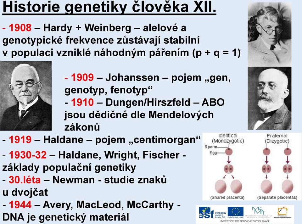 q = 1) - 1909 Johanssen pojem gen, genotyp, fenotyp - 1910 Dungen/Hirszfeld ABO jsou dědičné dle Mendelových zákonů