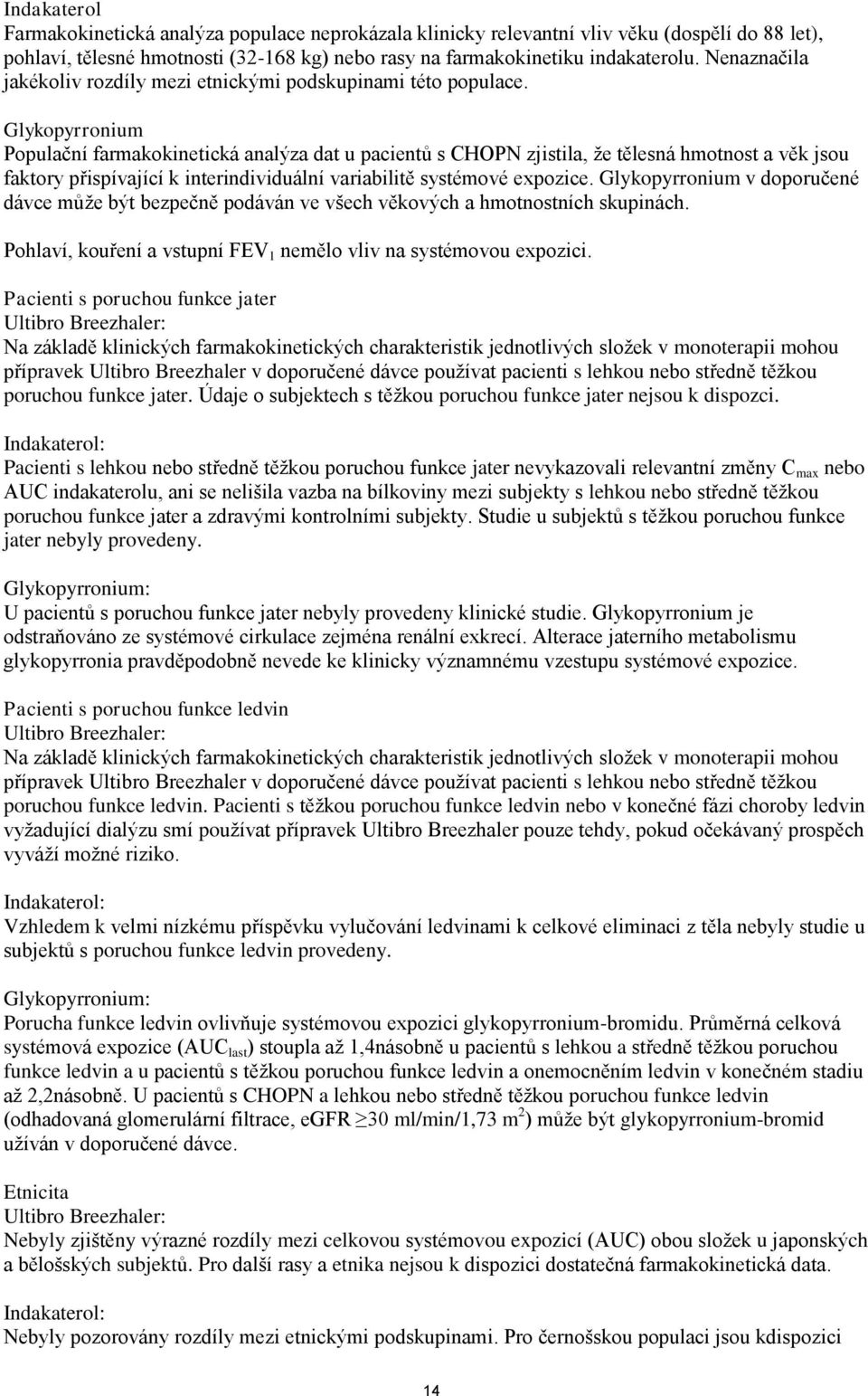 Glykopyrronium Populační farmakokinetická analýza dat u pacientů s CHOPN zjistila, že tělesná hmotnost a věk jsou faktory přispívající k interindividuální variabilitě systémové expozice.