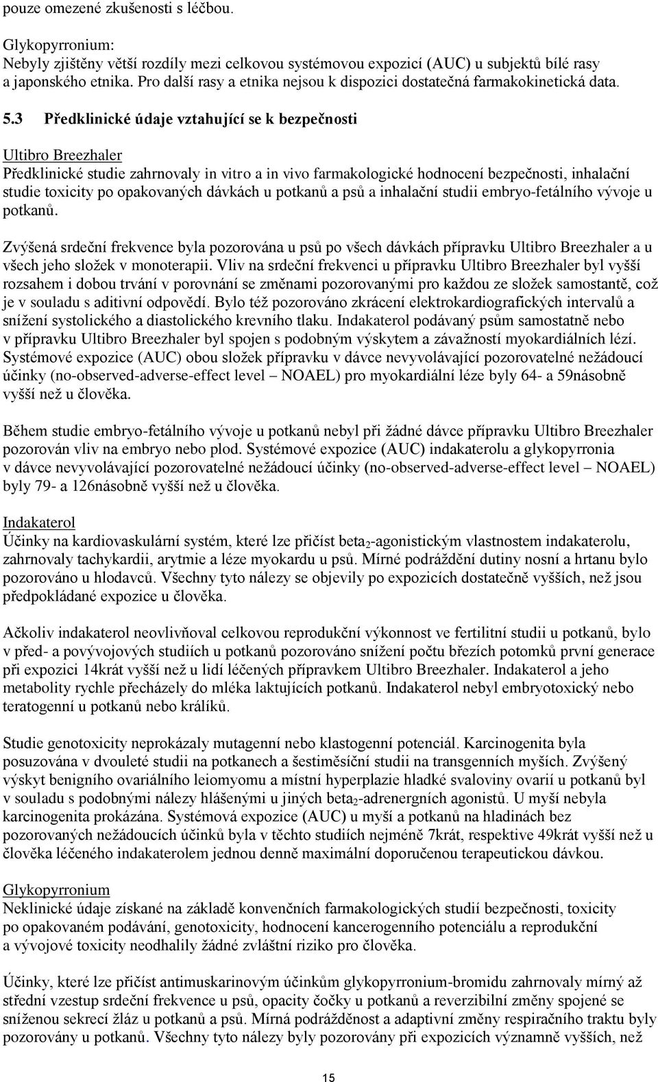 3 Předklinické údaje vztahující se k bezpečnosti Ultibro Breezhaler Předklinické studie zahrnovaly in vitro a in vivo farmakologické hodnocení bezpečnosti, inhalační studie toxicity po opakovaných