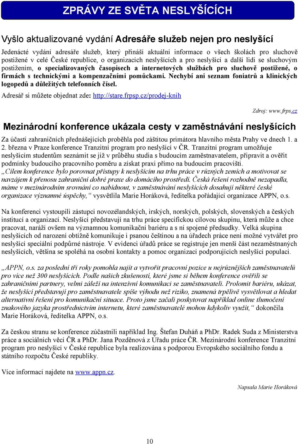 technickými a kompenzačními pomůckami. Nechybí ani seznam foniatrů a klinických logopedů a důležitých telefonních čísel. Adresář si můžete objednat zde: http://stare.frpsp.cz/prodej-knih Zdroj: www.