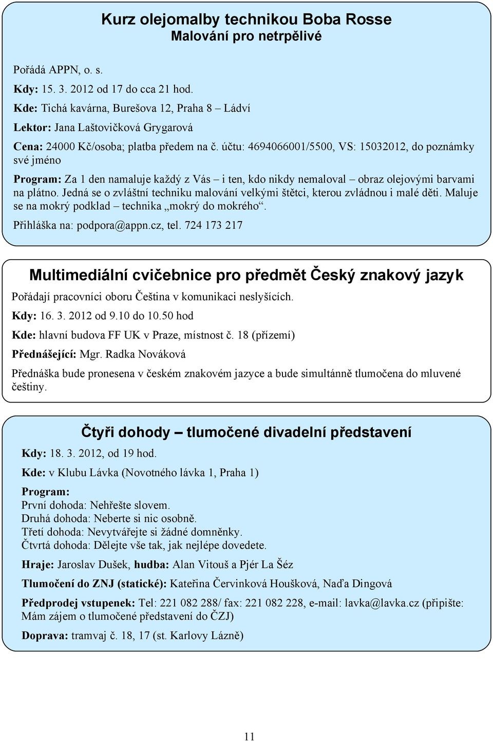 účtu: 4694066001/5500, VS: 15032012, do poznámky své jméno Program: Za 1 den namaluje každý z Vás i ten, kdo nikdy nemaloval obraz olejovými barvami na plátno.