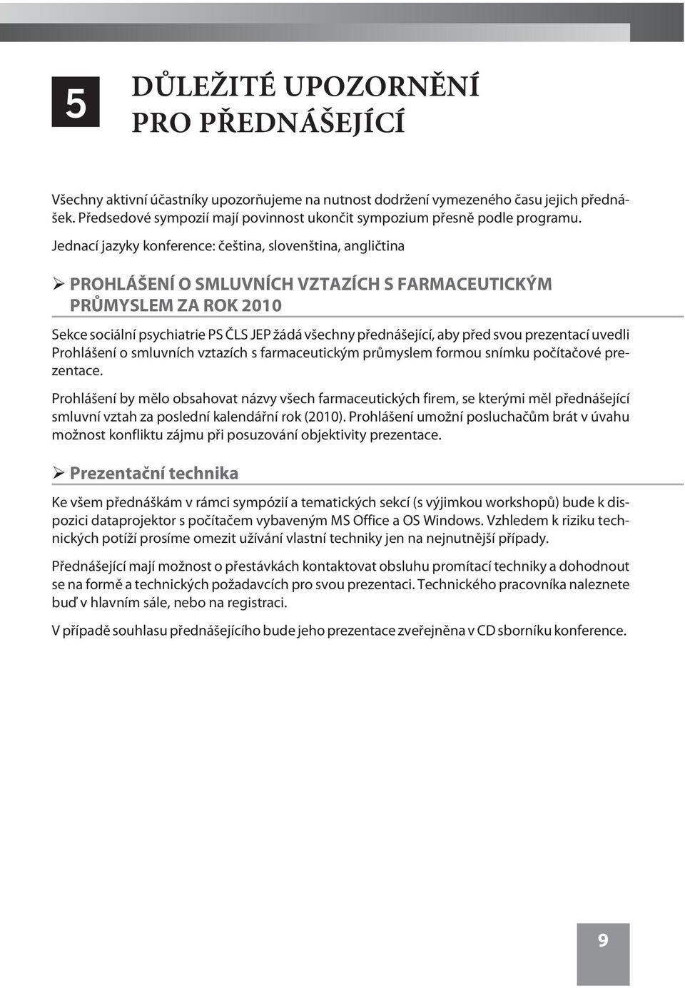 Jednací jazyky konference: èeština, slovenština, angliètina PROHLÁŠENÍ O SMLUVNÍCH VZTAZÍCH S FARMACEUTICKÝM PRÙMYSLEM ZA ROK 2010 Sekce sociální psychiatrie PS ÈLS JEP žádá všechny pøednášející, aby