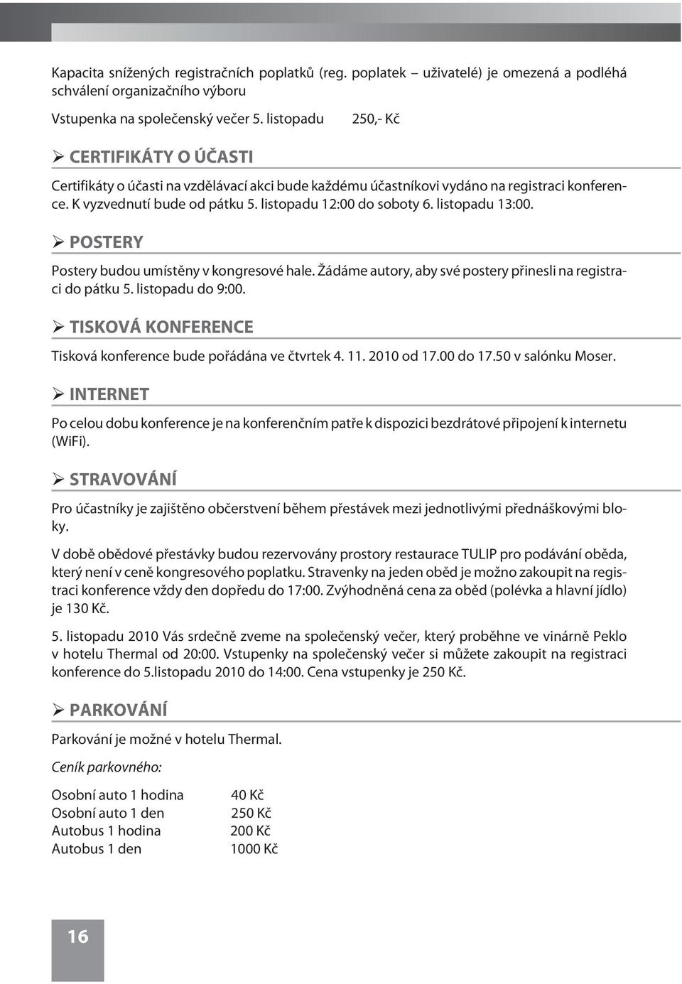 listopadu 13:00. POSTERY Postery budou umístìny v kongresové hale. Žádáme autory, aby své postery pøinesli na registraci do pátku 5. listopadu do 9:00.