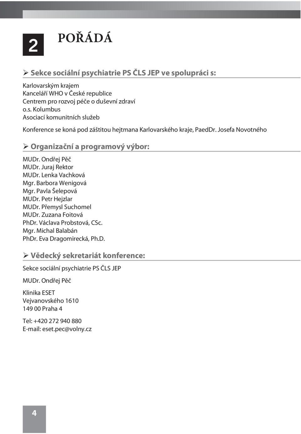 Pøemysl Suchomel MUDr. Zuzana Foitová PhDr. Václava Probstová, CSc. Mgr. Michal Balabán PhDr. Eva Dragomirecká, Ph.D. Vìdecký sekretariát konference: Sekce sociální psychiatrie PS ÈLS JEP MUDr.