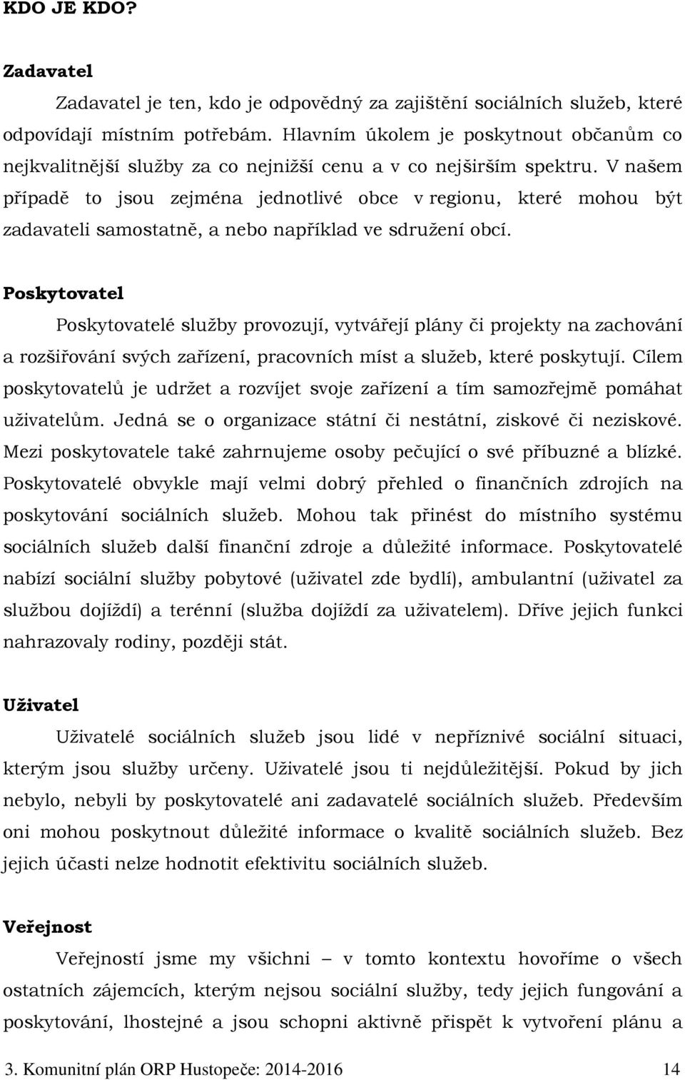 V našem případě to jsou zejména jednotlivé obce v regionu, které mohou být zadavateli samostatně, a nebo například ve sdružení obcí.