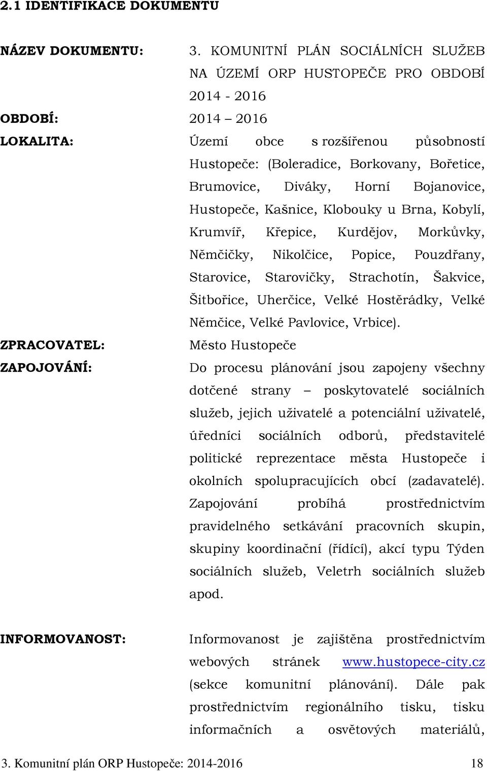 Diváky, Horní Bojanovice, Hustopeče, Kašnice, Klobouky u Brna, Kobylí, Krumvíř, Křepice, Kurdějov, Morkůvky, Němčičky, Nikolčice, Popice, Pouzdřany, Starovice, Starovičky, Strachotín, Šakvice,