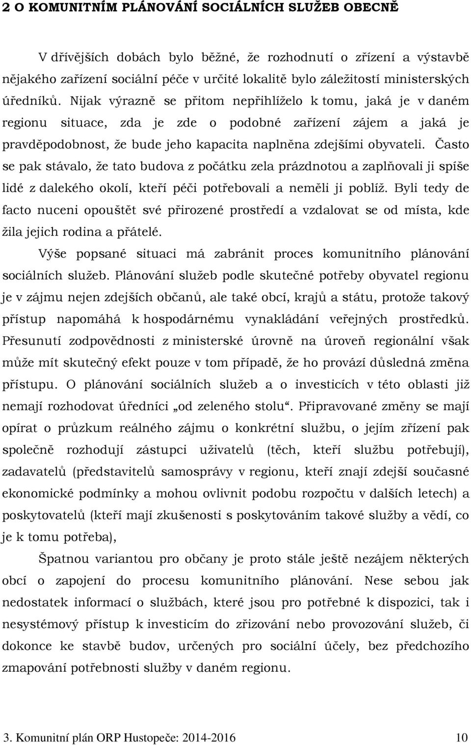 Nijak výrazně se přitom nepřihlíželo k tomu, jaká je v daném regionu situace, zda je zde o podobné zařízení zájem a jaká je pravděpodobnost, že bude jeho kapacita naplněna zdejšími obyvateli.