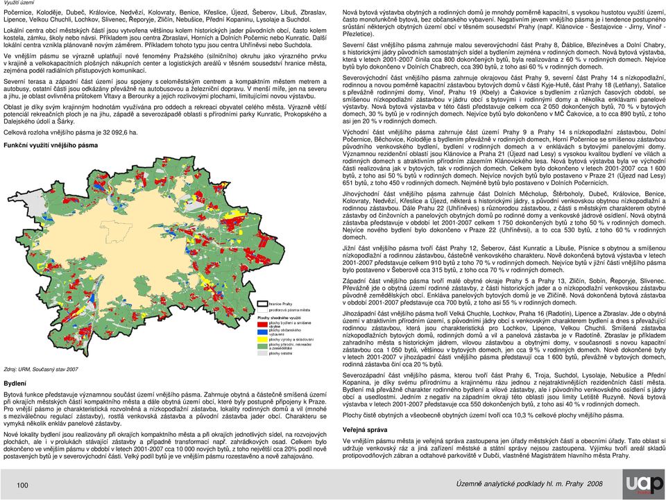 Příkladem jsou centra Zbraslavi, Horních a Dolních Počernic nebo Kunratic. Další lokální centra vznikla plánovaně novým záměrem. Příkladem tohoto typu jsou centra Uhříněvsi nebo Suchdola.