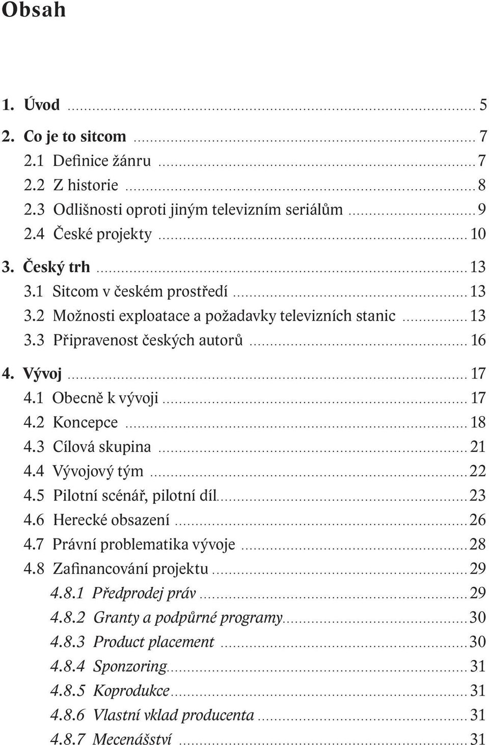 3 Odlis nosti oproti jiným televizním seriálům................................ 9 2.4 České projekty............................................................................ 10 3. Český trh........................................................................................... 13 3.