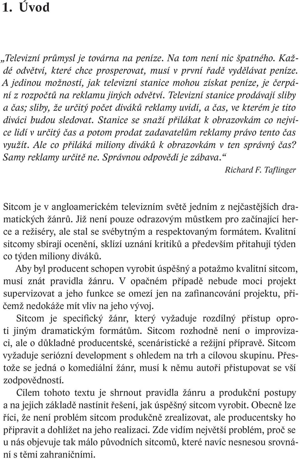 Televizní stanice prodávají sliby a čas; sliby, že určitý počet diváků reklamy uvidí, a čas, ve kterém je tito diváci budou sledovat.