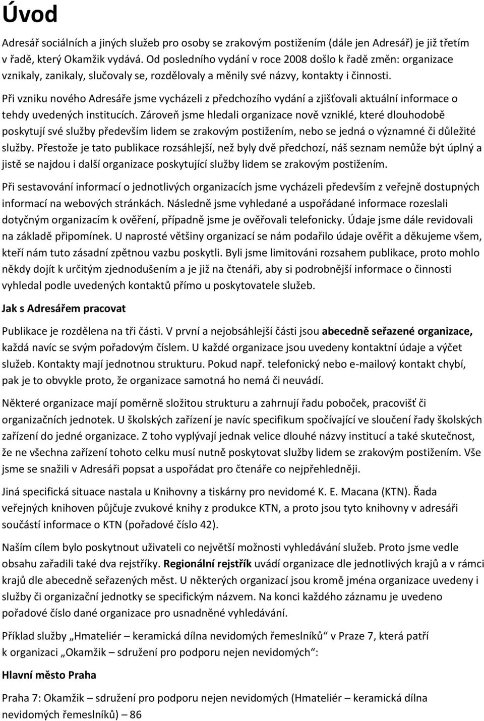 Při vzniku nového Adresáře jsme vycházeli z předchozího vydání a zjišťovali aktuální informace o tehdy uvedených institucích.