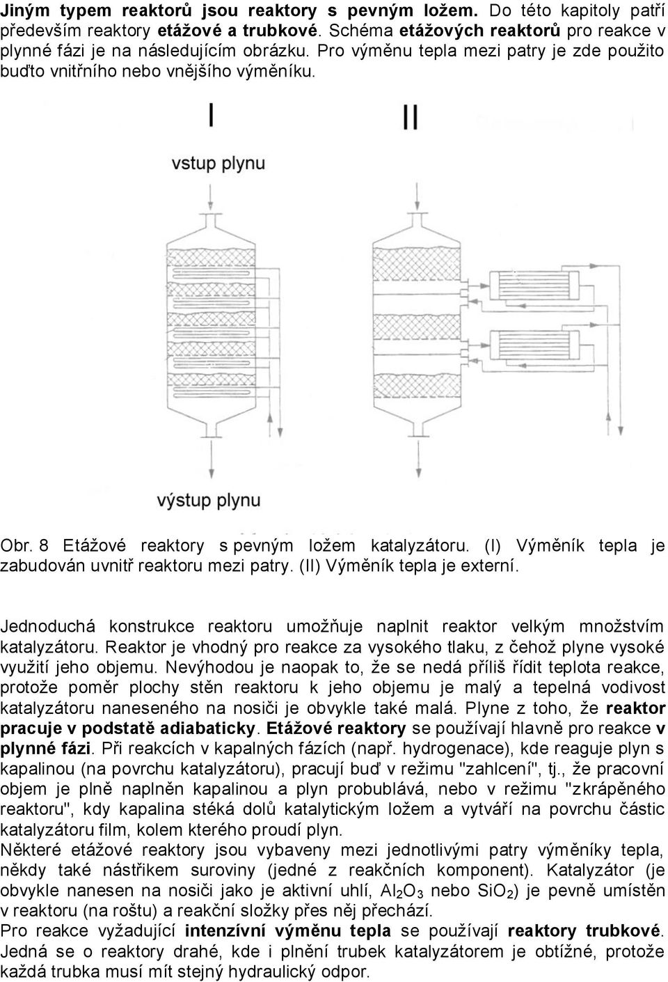 (II) Výměník tepla je externí. Jednoduchá konstrukce reaktoru umožňuje naplnit reaktor velkým množstvím katalyzátoru.