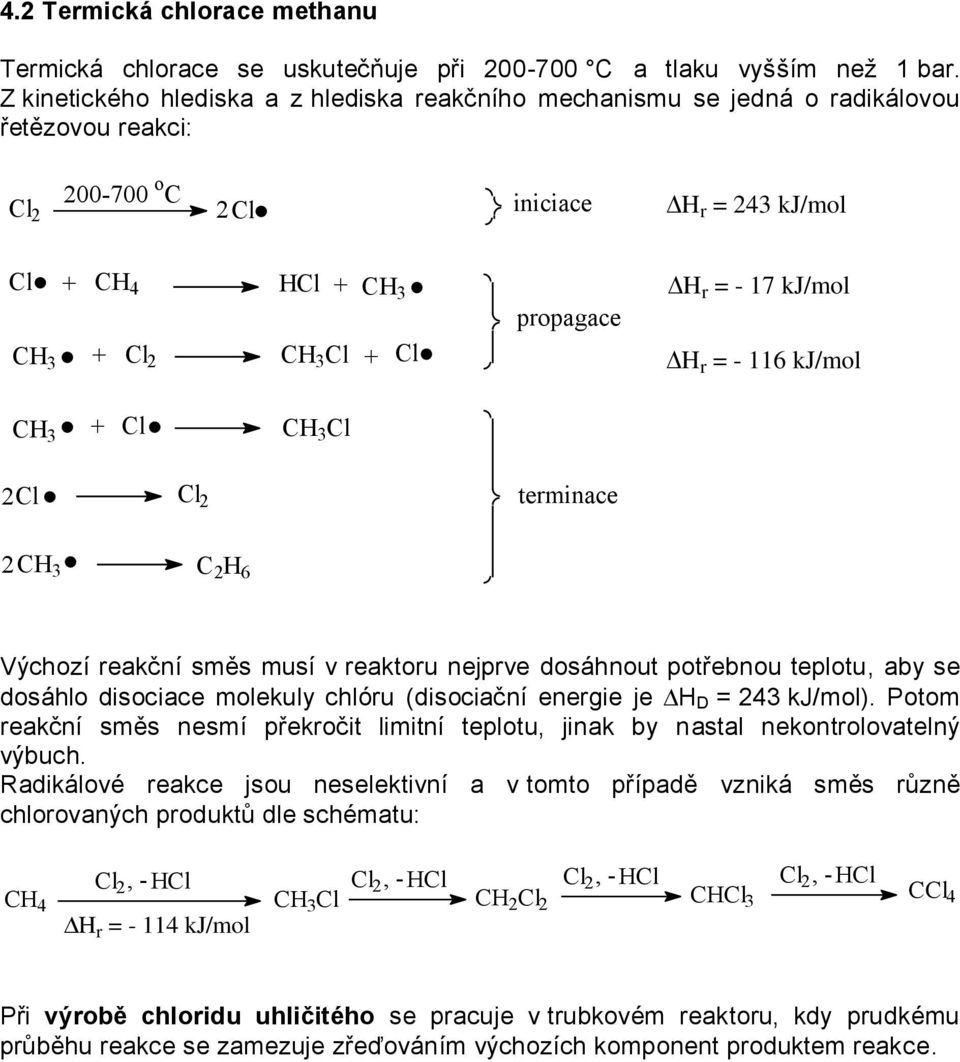 Cl CH 3 Cl 2Cl Cl 2 propagace terminace H r = - 17 kj/mol H r = - 116 kj/mol 2CH 3 C 2 H 6 Výchozí reakční směs musí v reaktoru nejprve dosáhnout potřebnou teplotu, aby se dosáhlo disociace molekuly