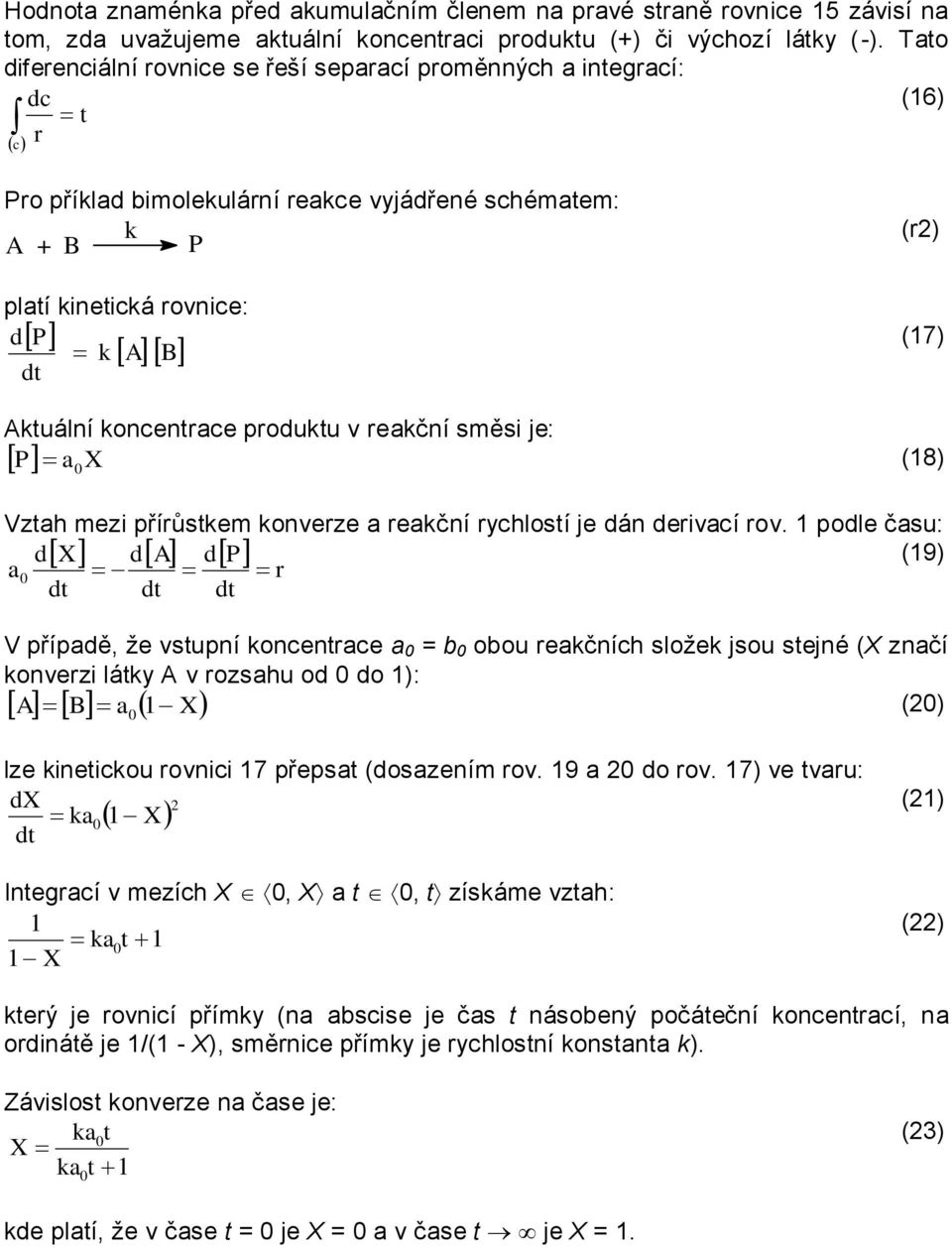 Aktuální koncentrace produktu v reakční směsi je: a X (18) P 0 Vztah mezi přírůstkem konverze a reakční rychlostí je dán derivací rov.