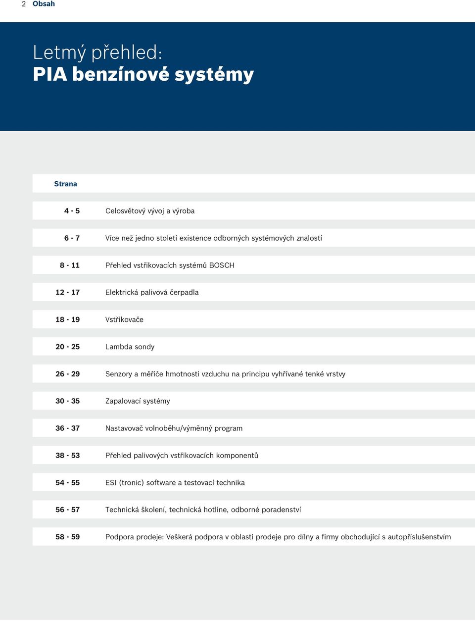 vrstvy 30-35 Zapalovací systémy 36-37 Nastavovač volnoběhu/výměnný program 38-53 Přehled palivových vstřikovacích komponentů 54-55 ESI (tronic) software a testovací