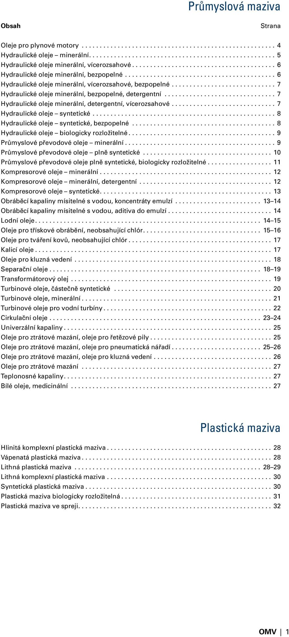 ............................ 7 Hydraulické oleje minerální, bezpopelné, detergentní............................... 7 Hydraulické oleje minerální, detergentní, vícerozsahové.