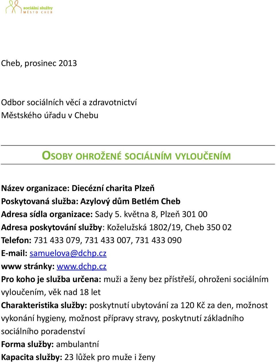 května 8, Plzeň 301 00 Adresa poskytování služby: Koželužská 1802/19, Cheb 350 02 Telefon: 731 433 079, 731 433 007, 731 433 090 E-mail: samuelova@dchp.