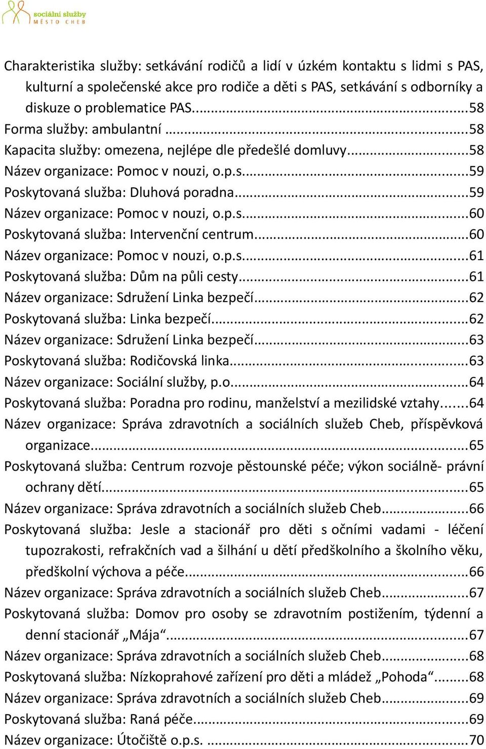 ..59 Název organizace: Pomoc v nouzi, o.p.s...60 Poskytovaná služba: Intervenční centrum...60 Název organizace: Pomoc v nouzi, o.p.s...61 Poskytovaná služba: Dům na půli cesty.