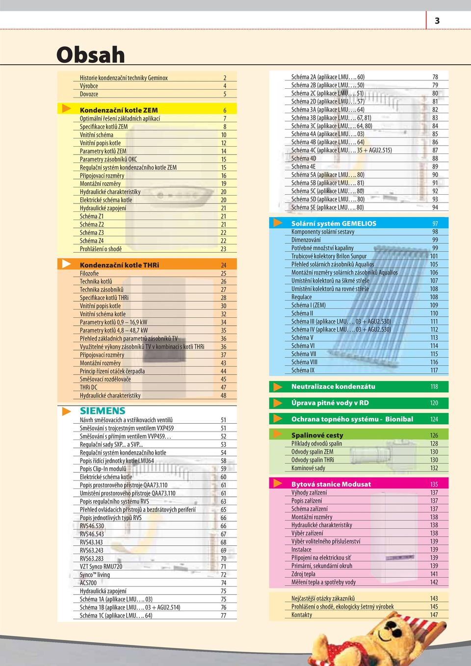 Hydraulické zapojení 21 Schéma Z1 21 Schéma Z2 21 Schéma Z3 22 Schéma Z4 22 Prohlášení o shodě 23 Kondenzační kotle THRi 24 Filozofie 25 Technika kotlů 26 Technika zásobníků 27 Specifikace kotlů THRi