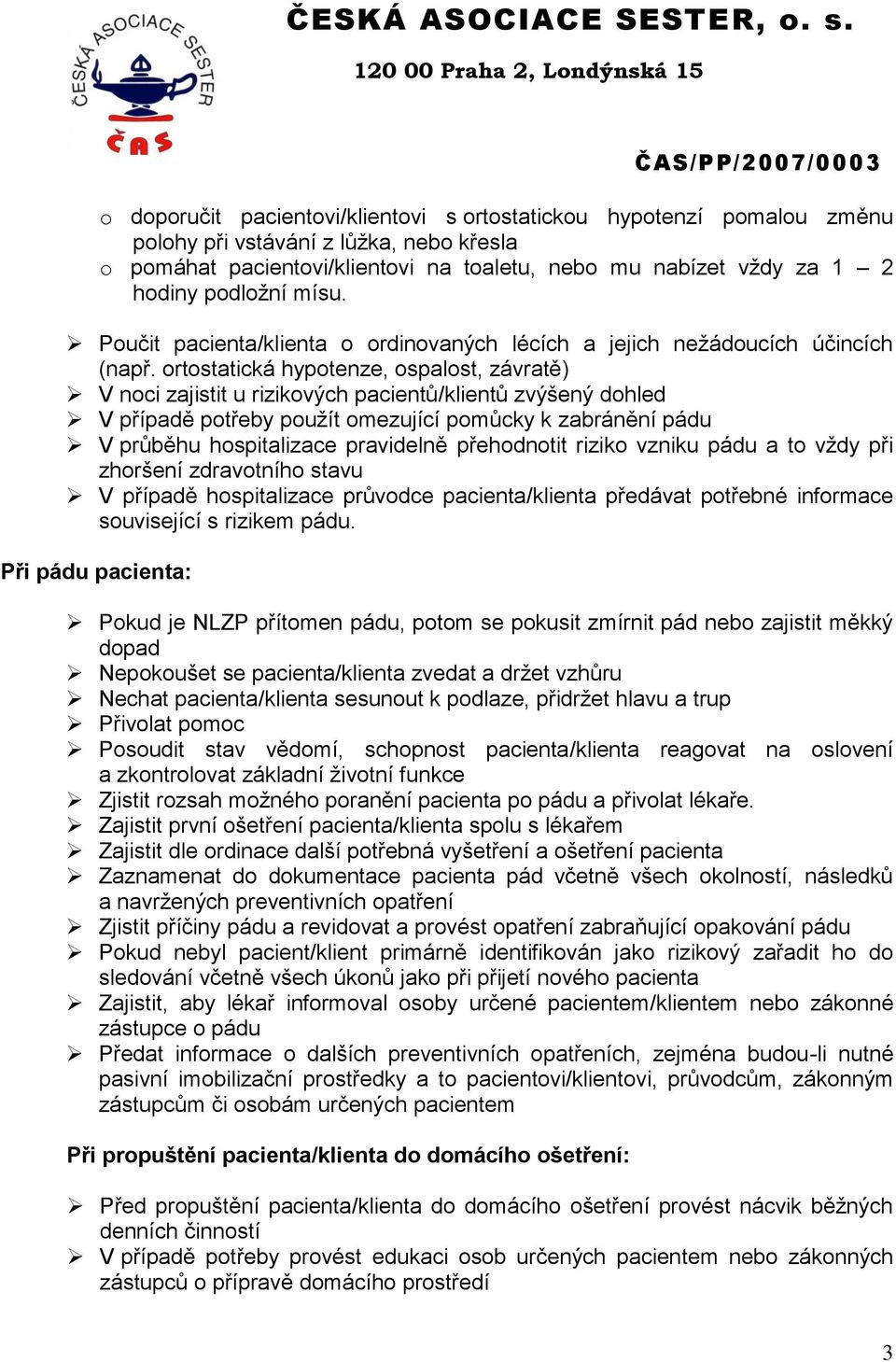 ortostatická hypotenze, ospalost, závratě) V noci zajistit u rizikových pacientů/klientů zvýšený dohled V případě potřeby použít omezující pomůcky k zabránění pádu V průběhu hospitalizace pravidelně