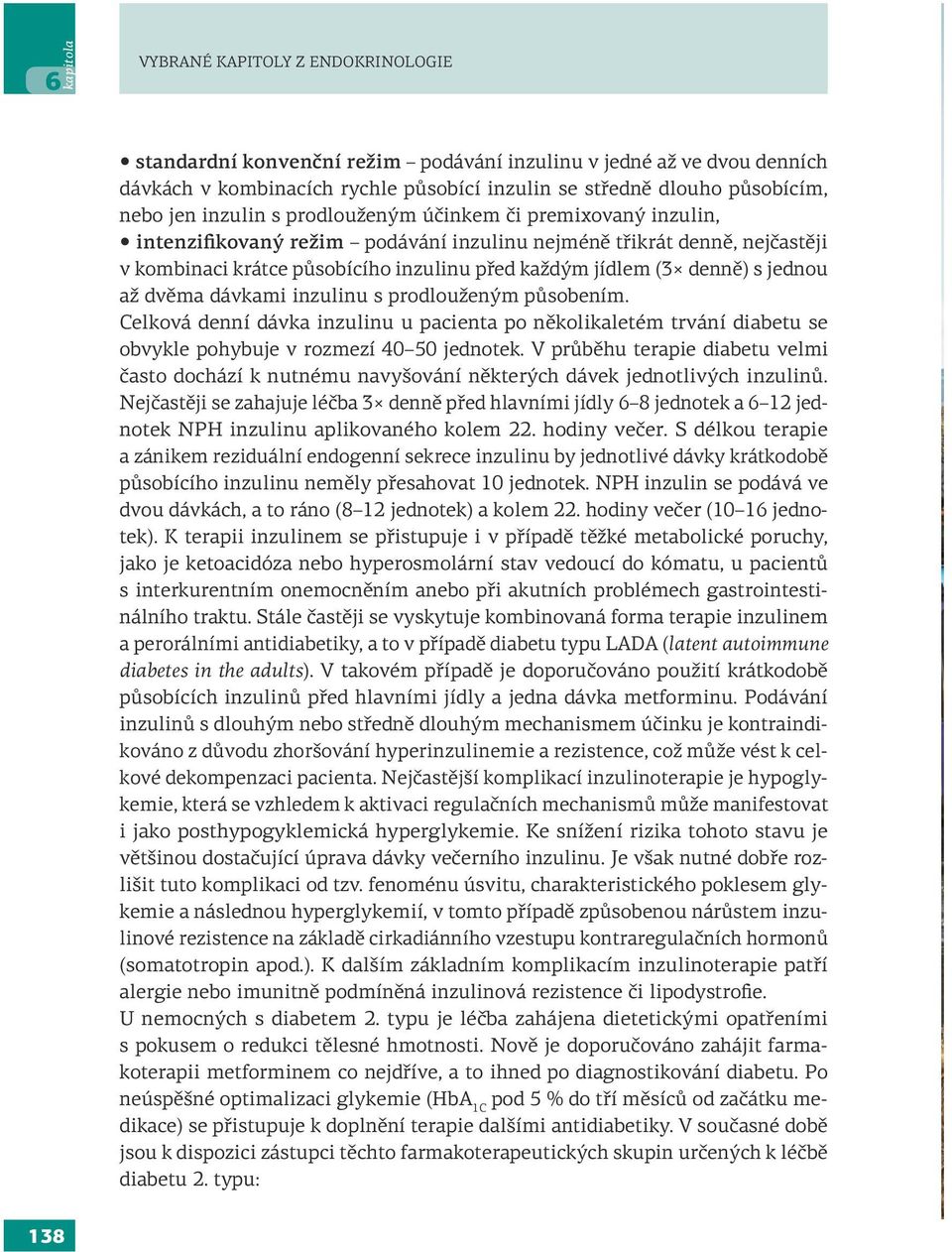 denně) s jednou až dvěma dávkami inzulinu s prodlouženým působením. Celková denní dávka inzulinu u pacienta po několikaletém trvání diabetu se obvykle pohybuje v rozmezí 40 50 jednotek.