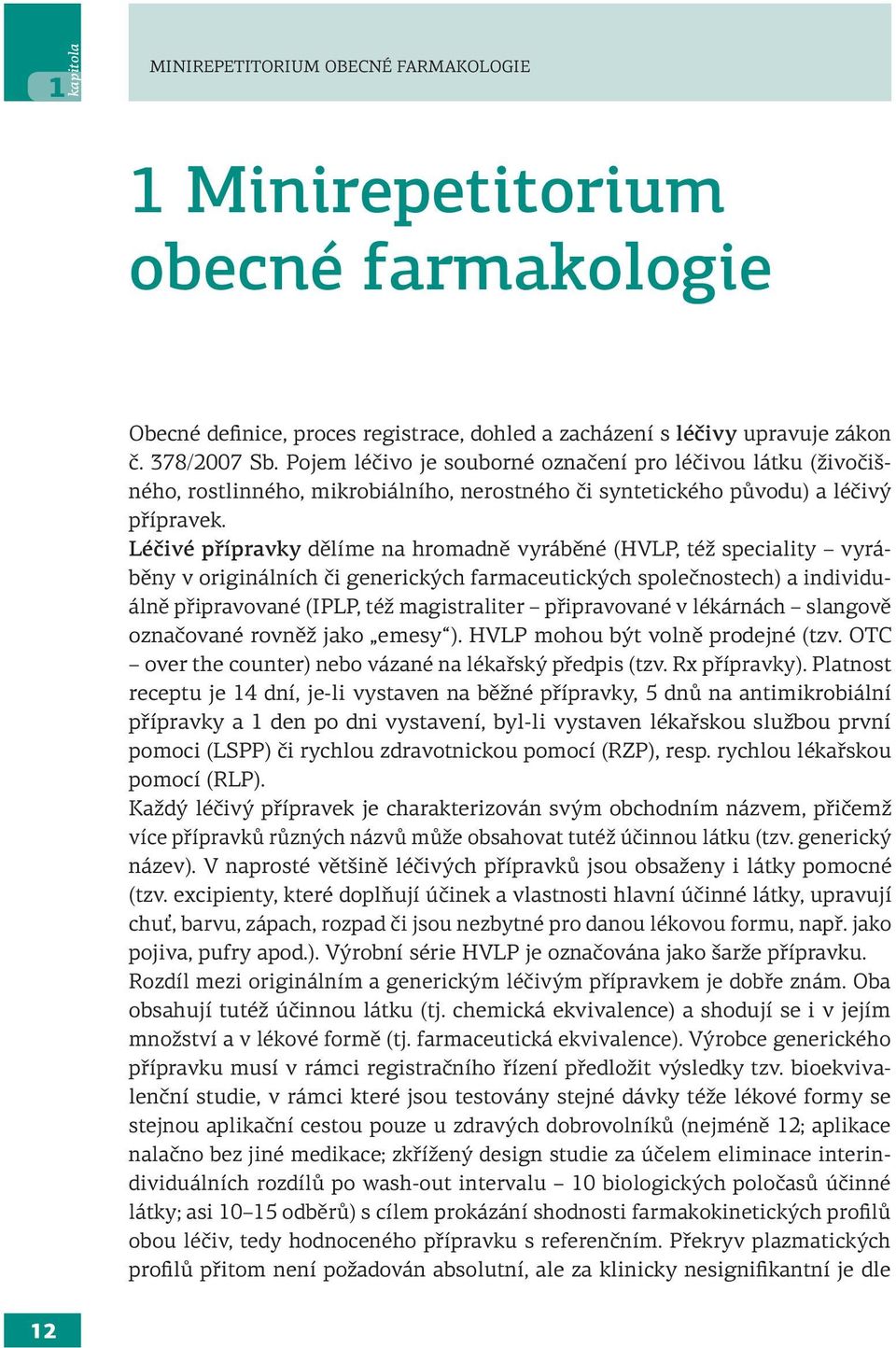 Léčivé přípravky dělíme na hromadně vyráběné (HVLP, též speciality vyráběny v originálních či generických farmaceutických společnostech) a individuálně připravované (IPLP, též magistraliter