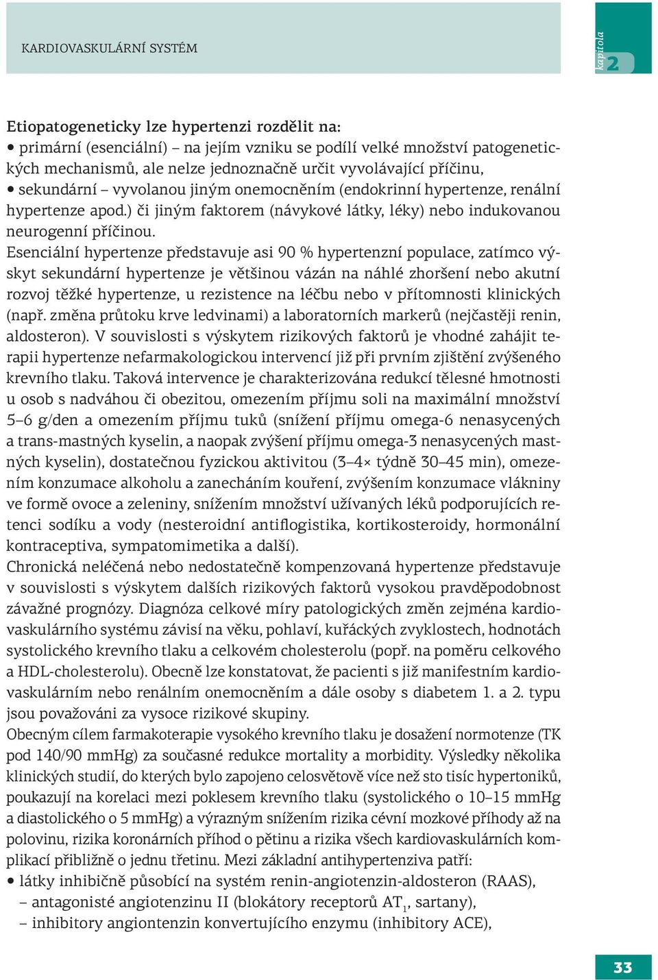 Esenciální hypertenze představuje asi 90 % hypertenzní populace, zatímco výskyt sekundární hypertenze je většinou vázán na náhlé zhoršení nebo akutní rozvoj těžké hypertenze, u rezistence na léčbu