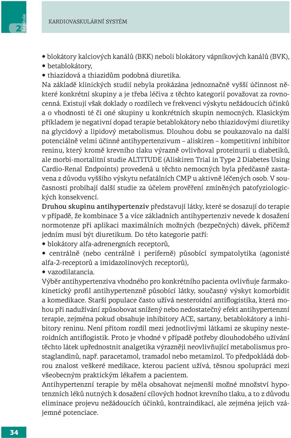 Existují však doklady o rozdílech ve frekvenci výskytu nežádoucích účinků a o vhodnosti té či oné skupiny u konkrétních skupin nemocných.