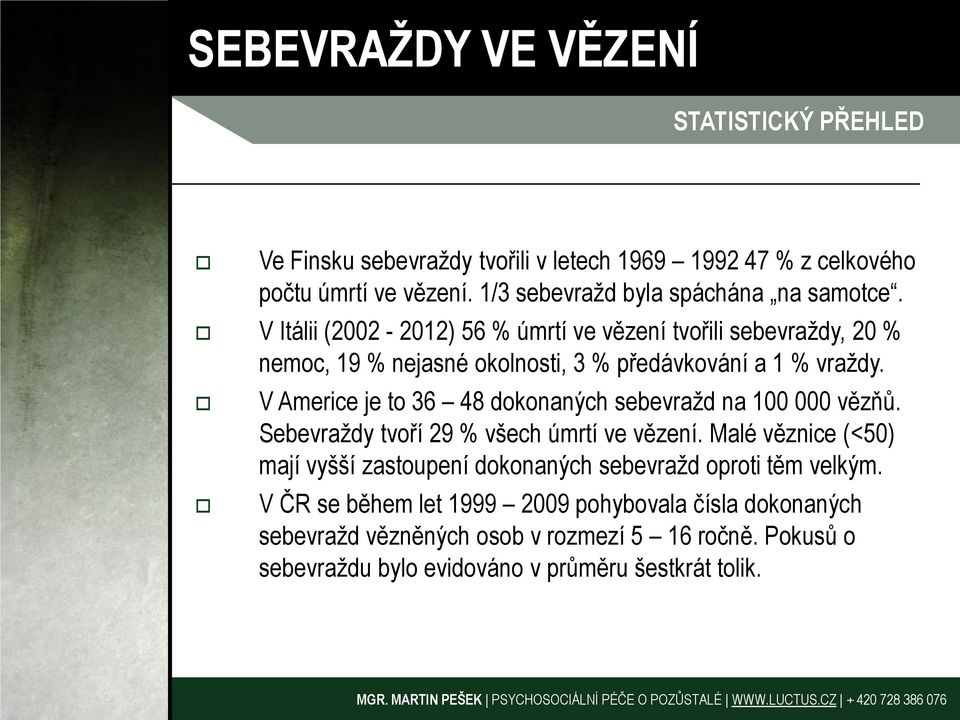 V Itálii (2002-2012) 56 % úmrtí ve vězení tvořili sebevraždy, 20 % nemoc, 19 % nejasné okolnosti, 3 % předávkování a 1 % vraždy.