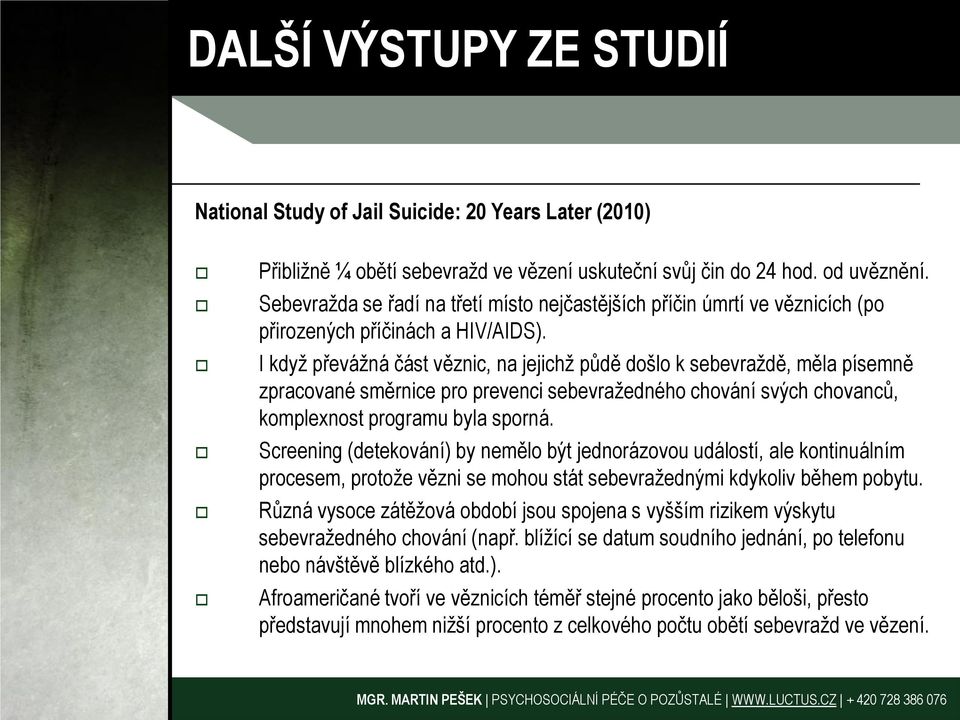 I když převážná část věznic, na jejichž půdě došlo k sebevraždě, měla písemně zpracované směrnice pro prevenci sebevražedného chování svých chovanců, komplexnost programu byla sporná.