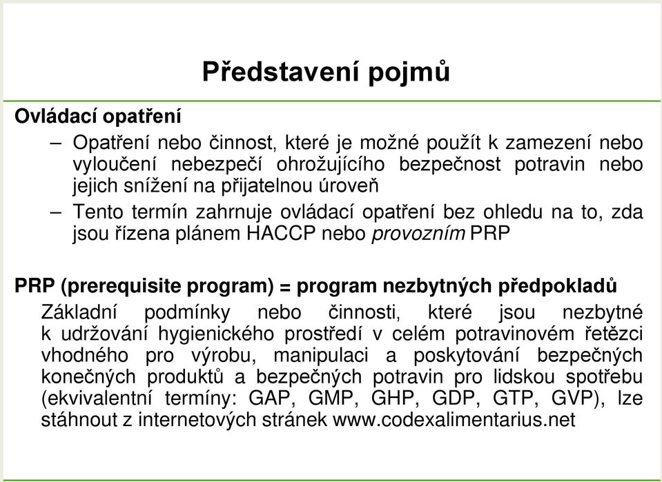 předpokladů Základní podmínky nebo činnosti, které jsou nezbytné k udržování hygienického prostředí v celém potravinovém řetězci vhodného pro výrobu, manipulaci a poskytování