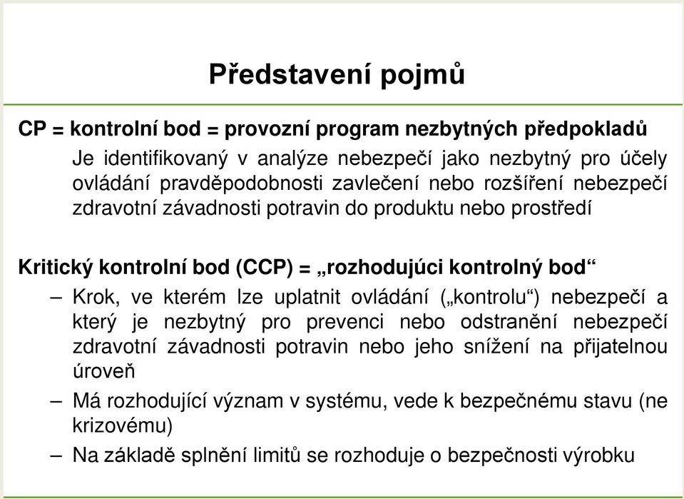 kontrolný bod Krok, ve kterém lze uplatnit ovládání ( kontrolu ) nebezpečí a který je nezbytný pro prevenci nebo odstranění nebezpečí zdravotní závadnosti