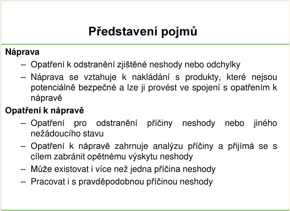 odstranění příčiny neshody nebo jiného nežádoucího stavu Opatření k nápravě zahrnuje analýzu příčiny a přijímá se s cílem