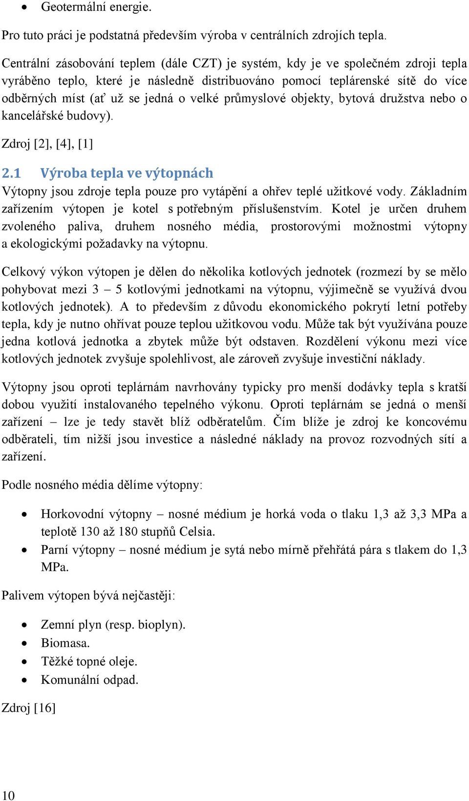 velké průmyslové objekty, bytová družstva nebo o kancelářské budovy). Zdroj [2], [4], [1] 2.1 Výroba tepla ve výtopnách Výtopny jsou zdroje tepla pouze pro vytápění a ohřev teplé užitkové vody.