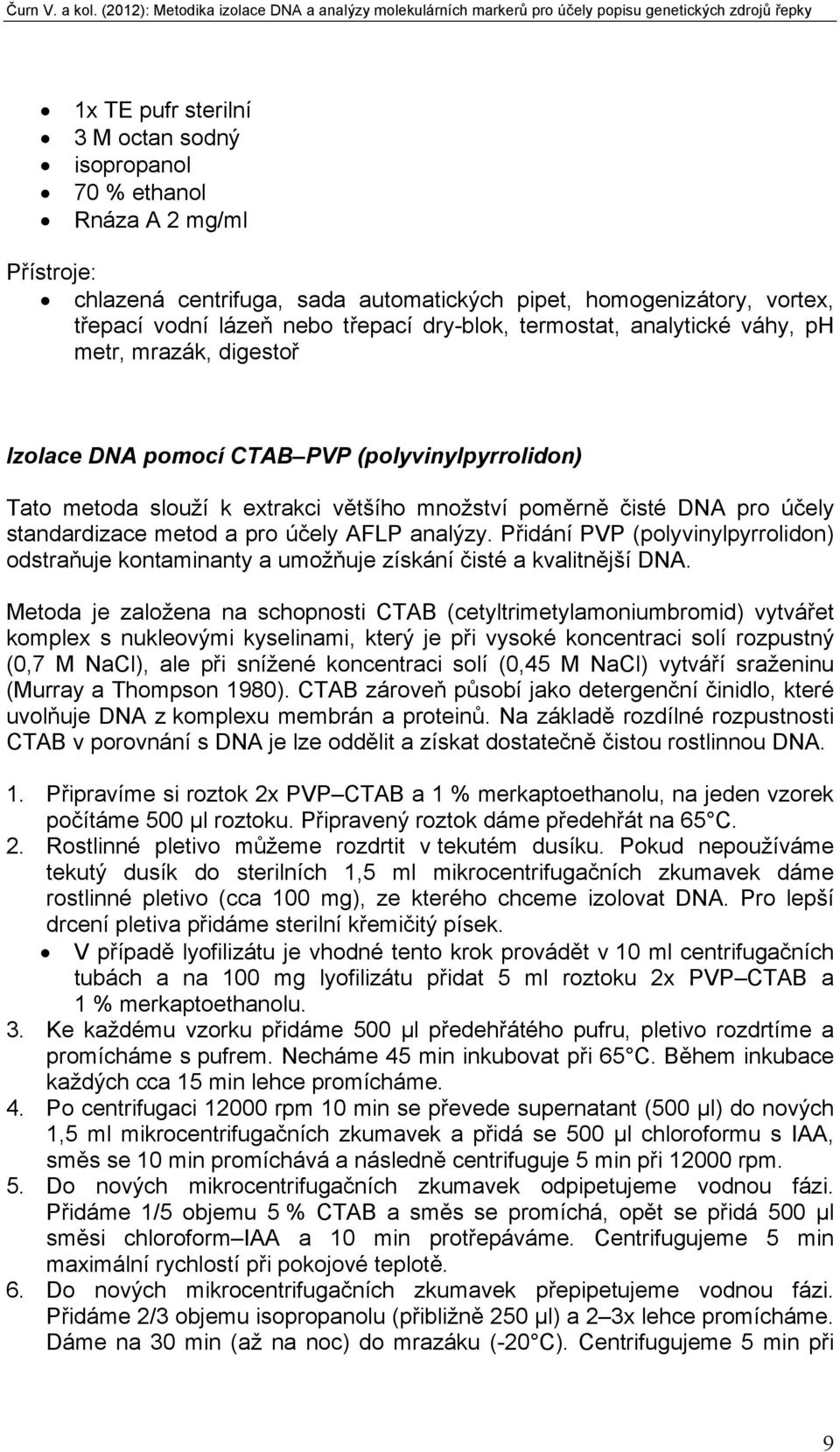 standardizace metod a pro účely AFLP analýzy. Přidání PVP (polyvinylpyrrolidon) odstraňuje kontaminanty a umožňuje získání čisté a kvalitnější DNA.