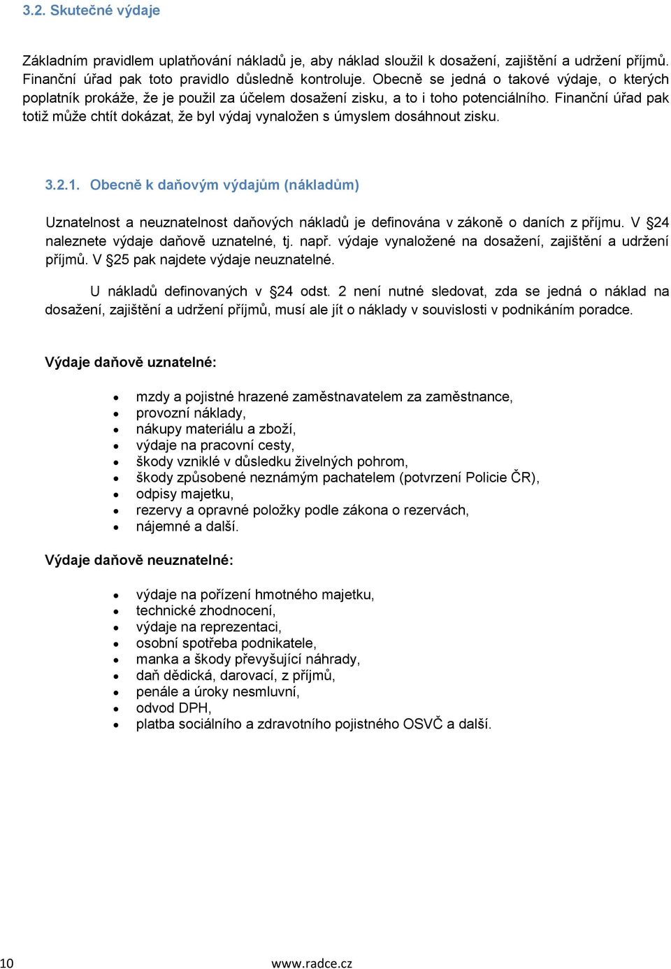 Finanční úřad pak totiž může chtít dokázat, že byl výdaj vynaložen s úmyslem dosáhnout zisku. 3.2.1.