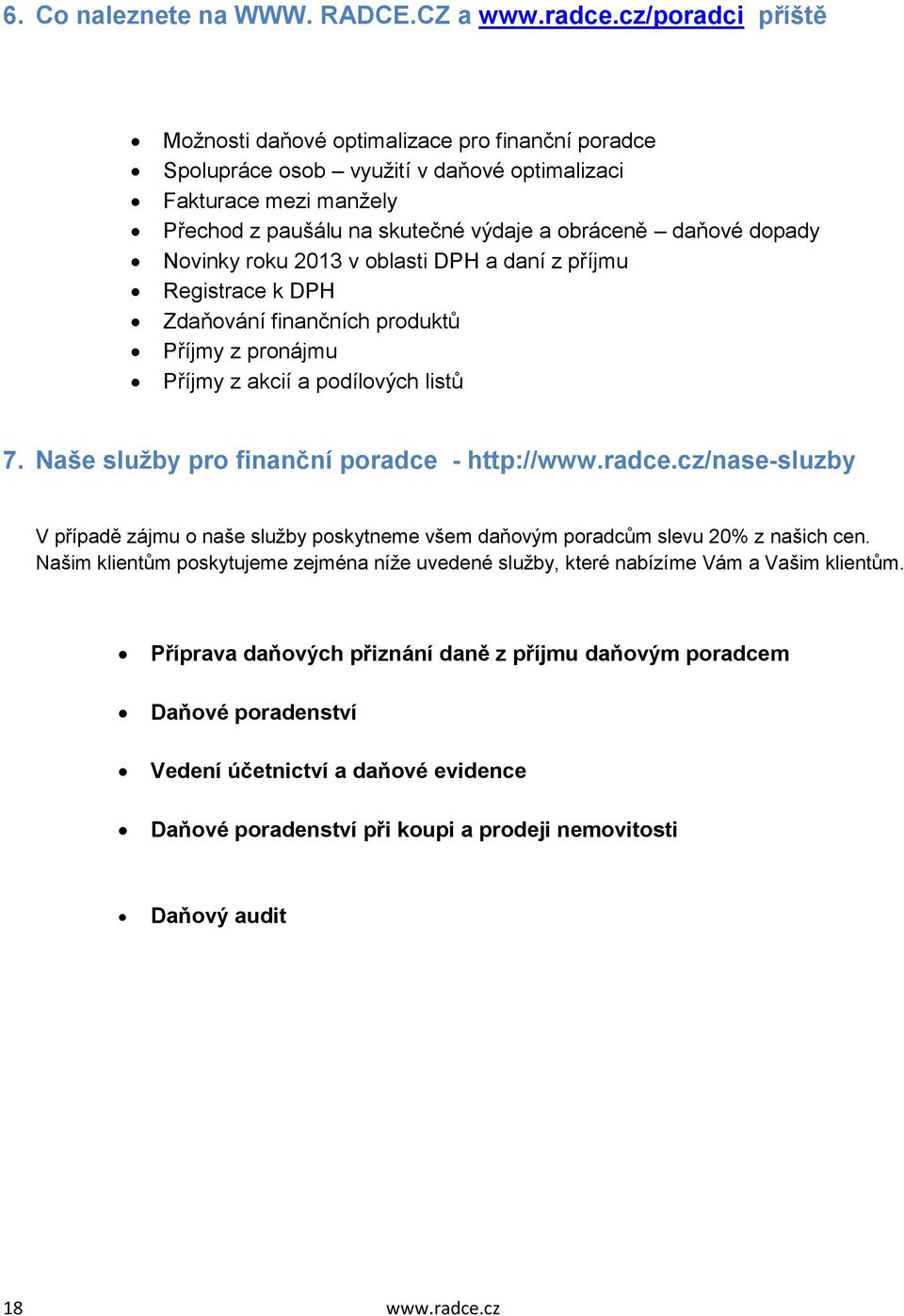 Novinky roku 2013 v oblasti DPH a daní z příjmu Registrace k DPH Zdaňování finančních produktů Příjmy z pronájmu Příjmy z akcií a podílových listů 7. Naše služby pro finanční poradce - http://www.