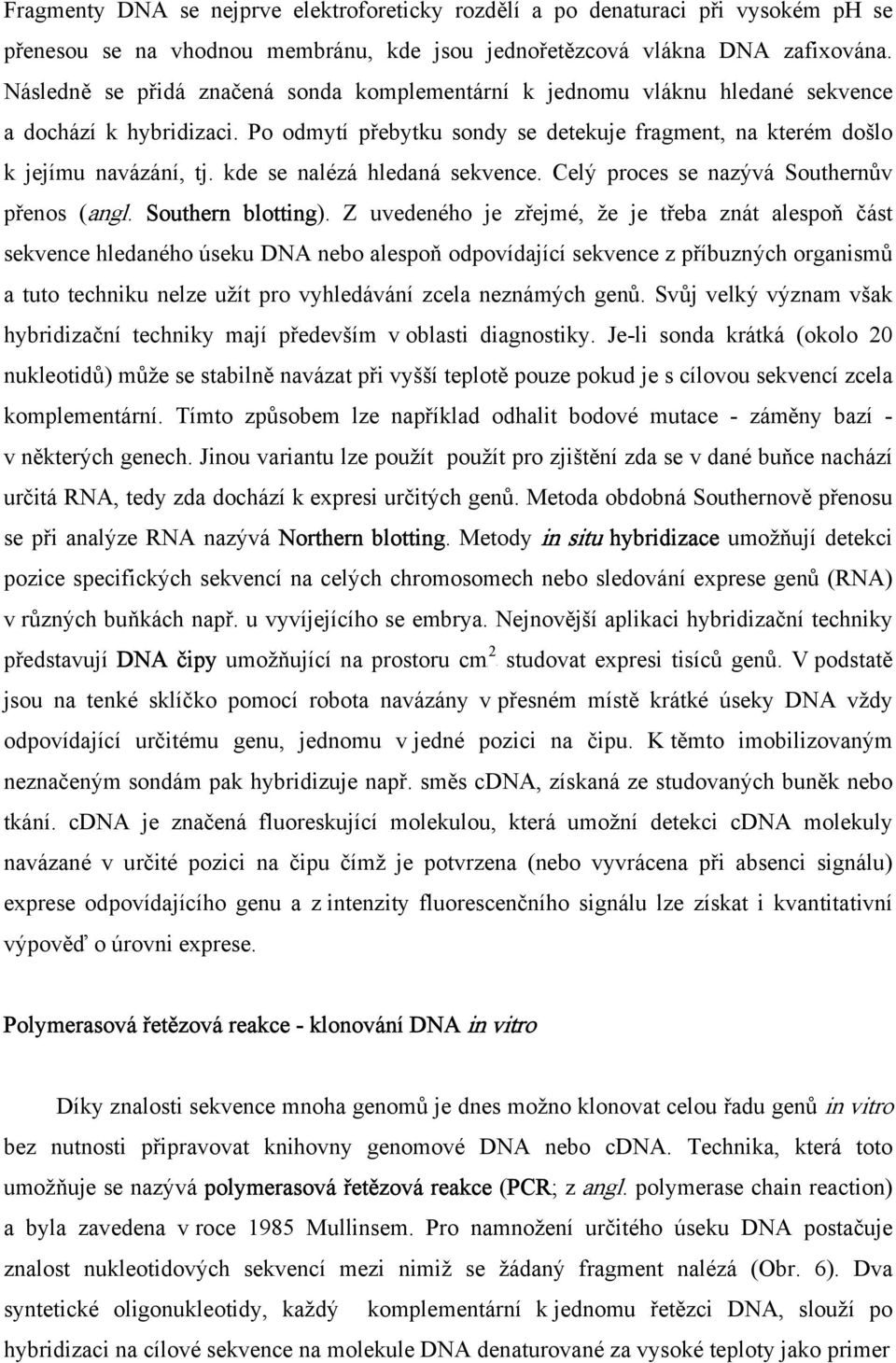 kde se nalézá hledaná sekvence. Celý proces se nazývá Southernův přenos (angl. Southern blotting).