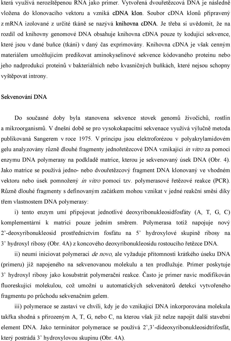 Je třeba si uvědomit, že na rozdíl od knihovny genomové DNA obsahuje knihovna cdna pouze ty kodující sekvence, které jsou v dané buňce (tkáni) v daný čas exprimovány.