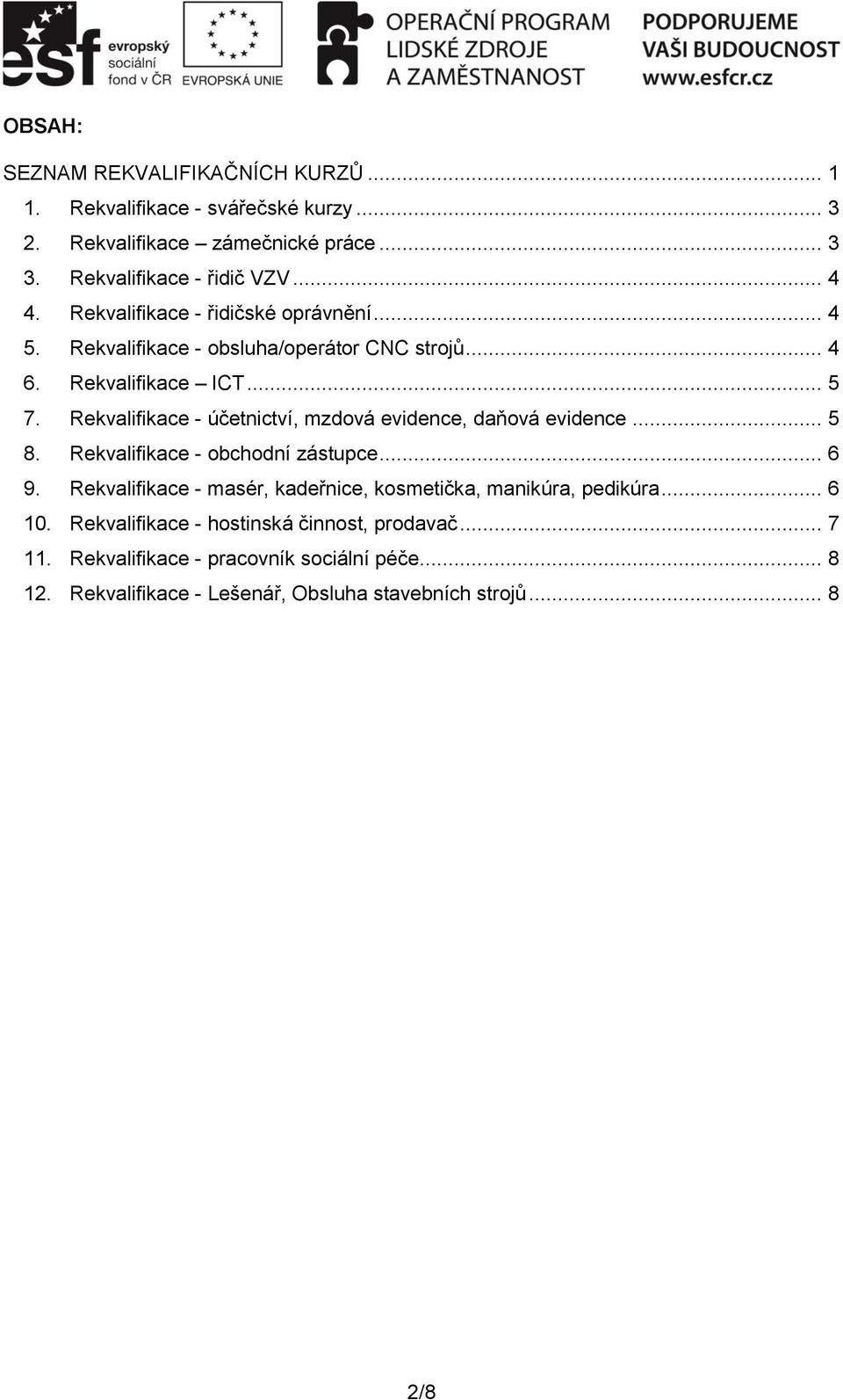 Rekvalifikace - účetnictví, mzdová evidence, daňová evidence... 5 8. Rekvalifikace - obchodní zástupce... 6 9.