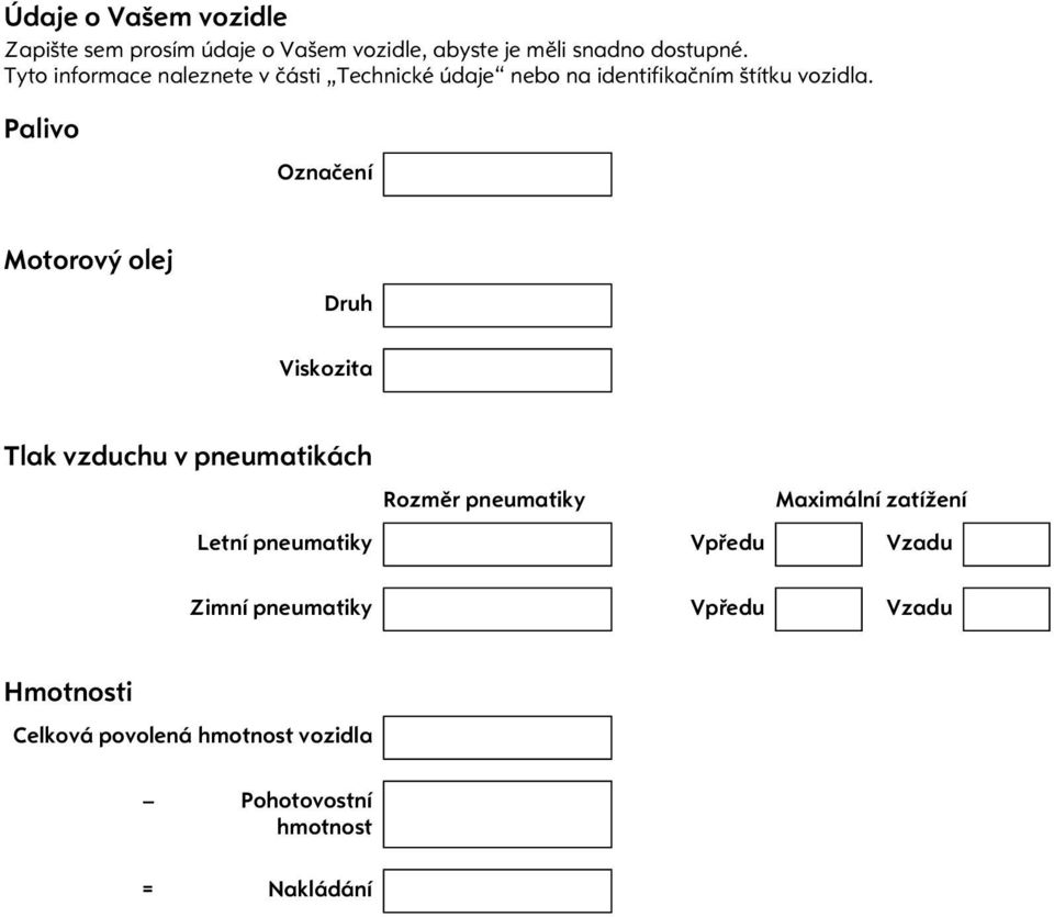 Palivo Oznaèení Motorový olej Druh Viskozita Tlak vzduchu v pneumatikách Rozmìr pneumatiky Maximální