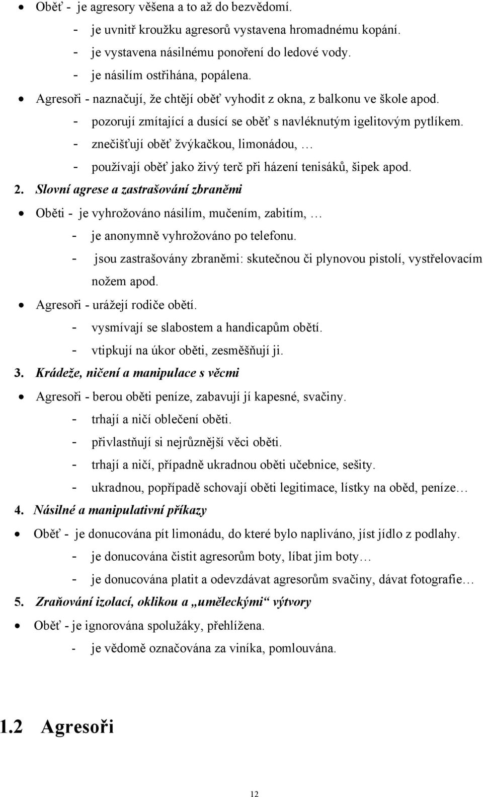 - znečišťují oběť ţvýkačkou, limonádou, - pouţívají oběť jako ţivý terč při házení tenisáků, šipek apod. 2.