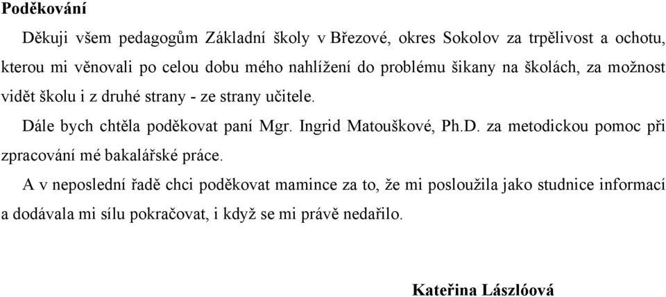 Dále bych chtěla poděkovat paní Mgr. Ingrid Matouškové, Ph.D. za metodickou pomoc při zpracování mé bakalářské práce.