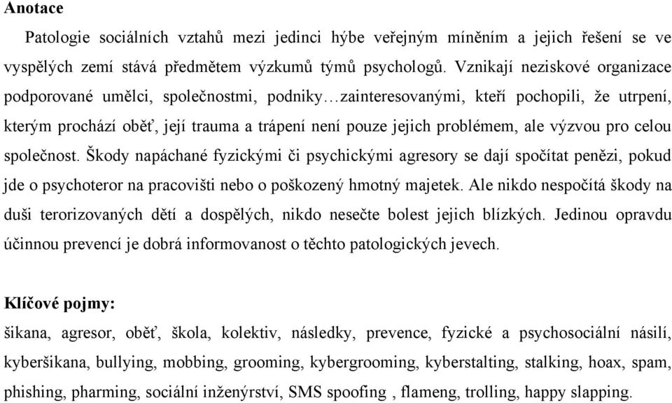 výzvou pro celou společnost. Škody napáchané fyzickými či psychickými agresory se dají spočítat penězi, pokud jde o psychoteror na pracovišti nebo o poškozený hmotný majetek.